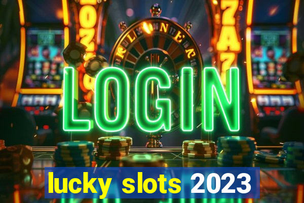 lucky slots 2023